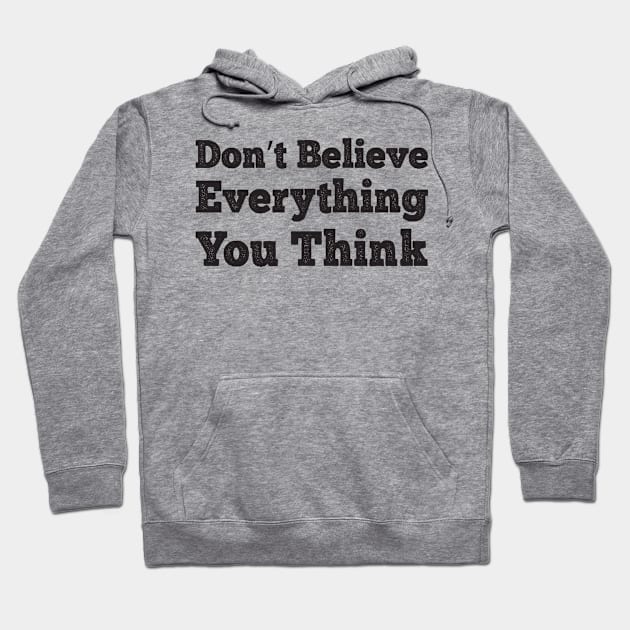 Don't Believe Everything You Think Hoodie by BadrooGraphics Store